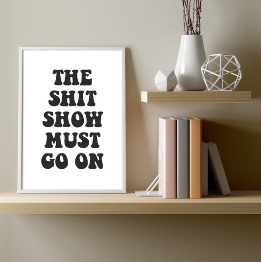 The Shit Show Must Go On A4 Print