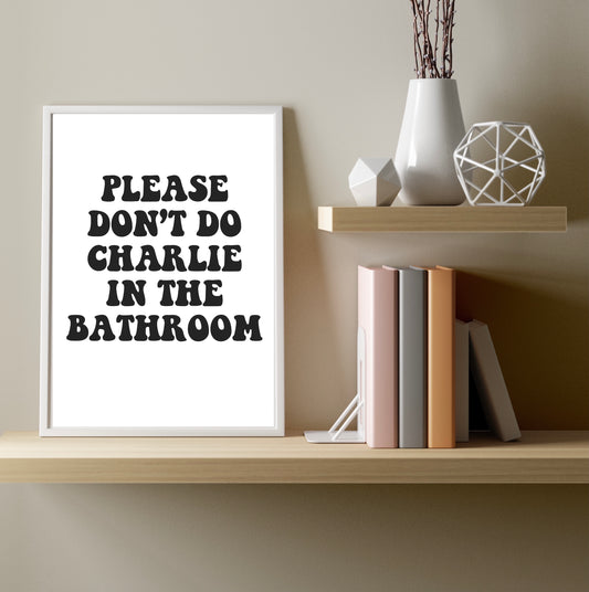 Please Don't Do Charlie In The Bathroom A4 Print